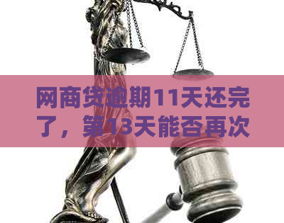 网商贷逾期11天还完了，第13天能否再次借款？