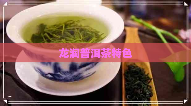 龙润普洱茶特色