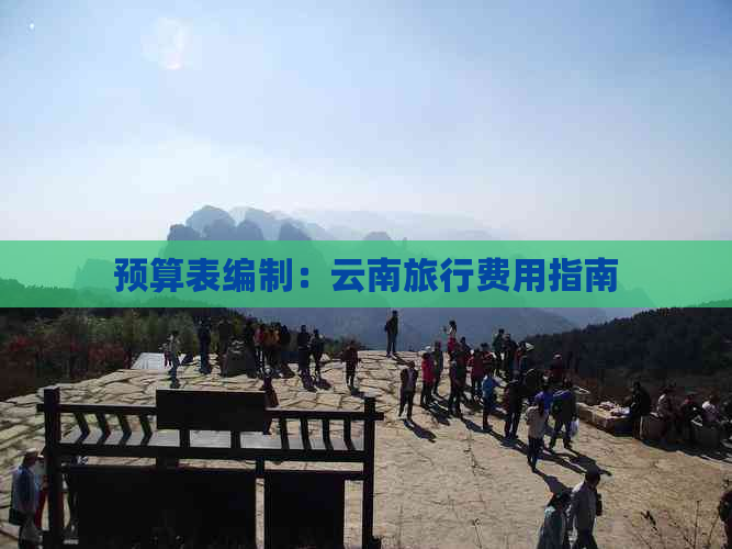 预算表编制：云南旅行费用指南