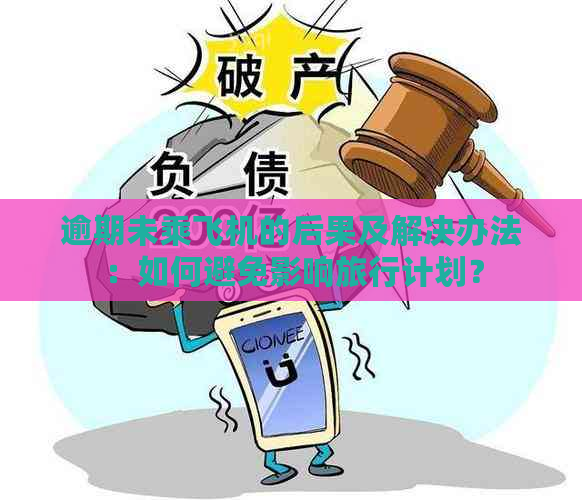 逾期未乘飞机的后果及解决办法：如何避免影响旅行计划？