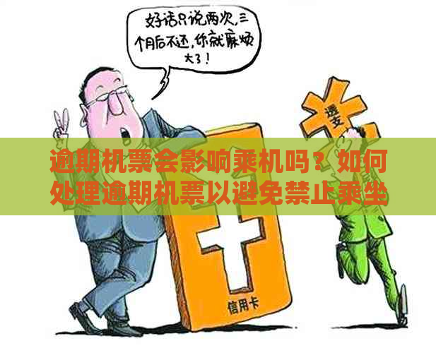 逾期机票会影响乘机吗？如何处理逾期机票以避免禁止乘坐飞机？