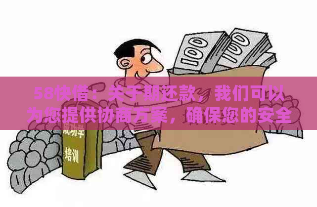 58快借：关于期还款，我们可以为您提供协商方案，确保您的安全与合规