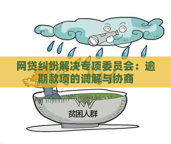 网贷纠纷解决专项委员会：逾期款项的调解与协商