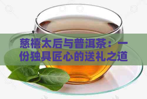 慈禧太后与普洱茶：一份独具匠心的送礼之道