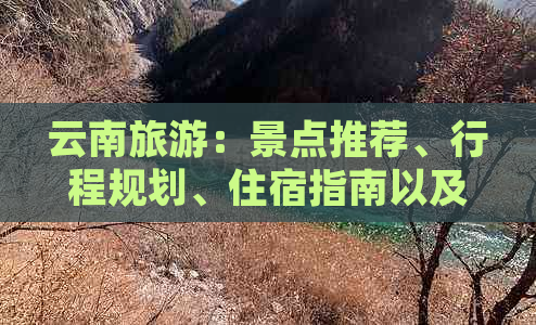 云南旅游：景点推荐、行程规划、住宿指南以及更佳旅行时间全面解析