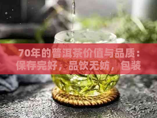 70年的普洱茶价值与品质：保存完好，品饮无妨，包装特色，安全无忧