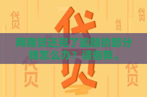 网商贷还完了逾期的部分钱怎么办？请指教。