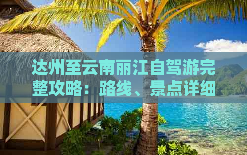 达州至云南丽江自驾游完整攻略：路线、景点详细解说，不可错过的旅游体验！