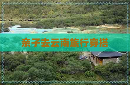 亲子去云南旅行穿搭