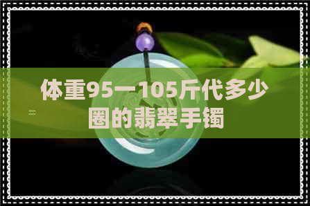 体重95一105斤代多少圈的翡翠手镯