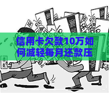 信用卡欠款10万如何减轻每月还款压力呢