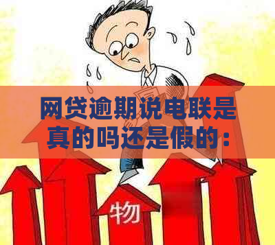 网贷逾期说电联是真的吗还是假的：揭秘真实情况与可能风险