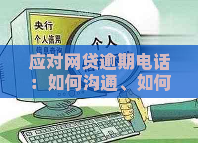 应对网贷逾期电话：如何沟通、如何规划还款策略以及应对的实用技巧