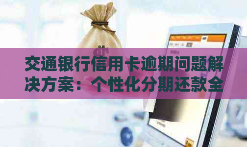 交通银行信用卡逾期问题解决方案：个性化分期还款全解析