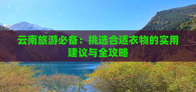 云南旅游必备：挑选合适衣物的实用建议与全攻略