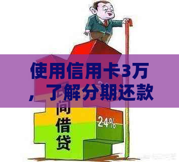 使用信用卡3万，了解分期还款计划及每月利息计算方式