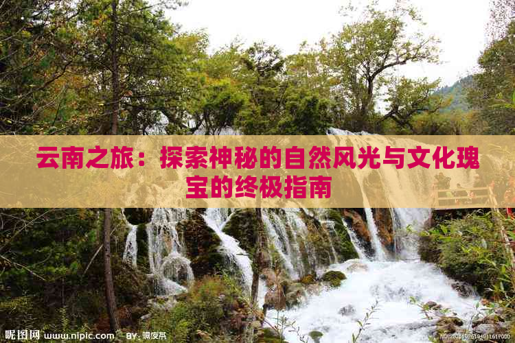 云南之旅：探索神秘的自然风光与文化瑰宝的终极指南