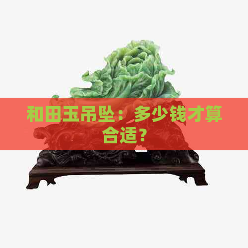 和田玉吊坠：多少钱才算合适？