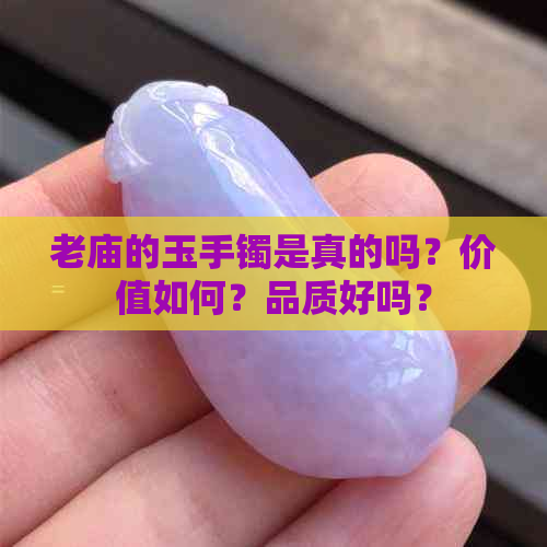 老庙的玉手镯是真的吗？价值如何？品质好吗？