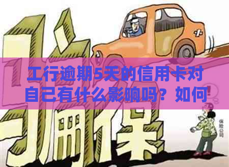 工行逾期5天的信用卡对自己有什么影响吗？如何处理？