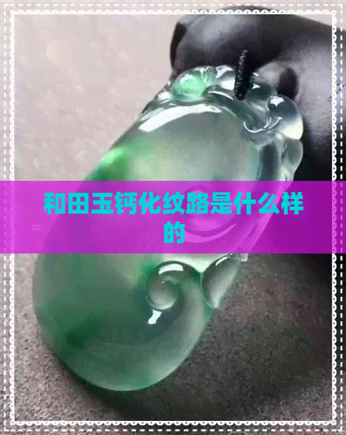 和田玉钙化纹路是什么样的