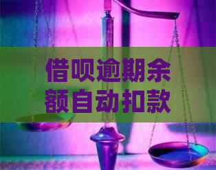 借呗逾期余额自动扣款如何处理与关闭？