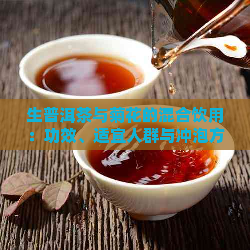 生普洱茶与菊花的混合饮用：功效、适宜人群与冲泡方法