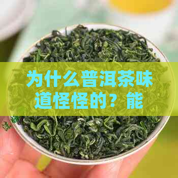 为什么普洱茶味道怪怪的？能喝吗？味道淡且有腥味？