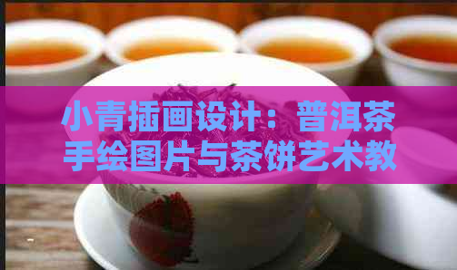 小青插画设计：普洱茶手绘图片与茶饼艺术教程