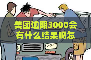 美团逾期3000会有什么结果吗怎么办？如何处理美团逾期3000的问题