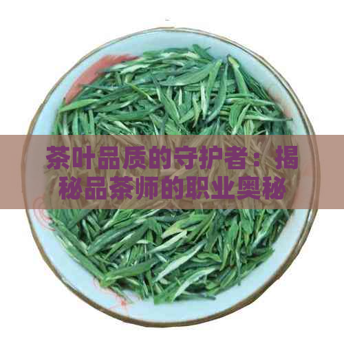 茶叶品质的守护者：揭秘品茶师的职业奥秘