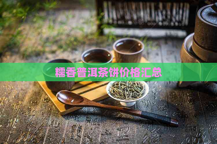 糯香普洱茶饼价格汇总