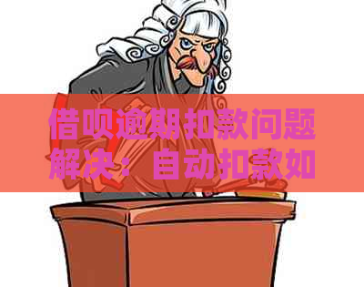 借呗逾期扣款问题解决：自动扣款如何关闭与协商？