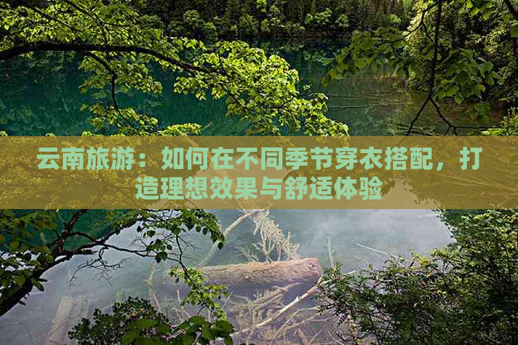 云南旅游：如何在不同季节穿衣搭配，打造理想效果与舒适体验