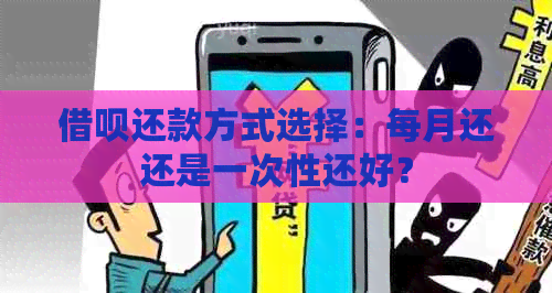 借呗还款方式选择：每月还还是一次性还好？