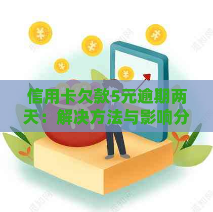 信用卡欠款5元逾期两天：解决方法与影响分析