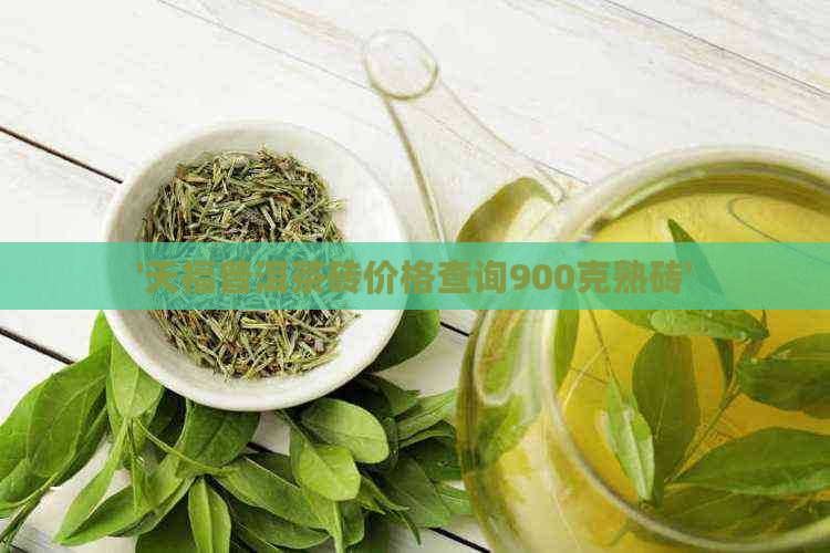 '天福普洱茶砖价格查询900克熟砖'