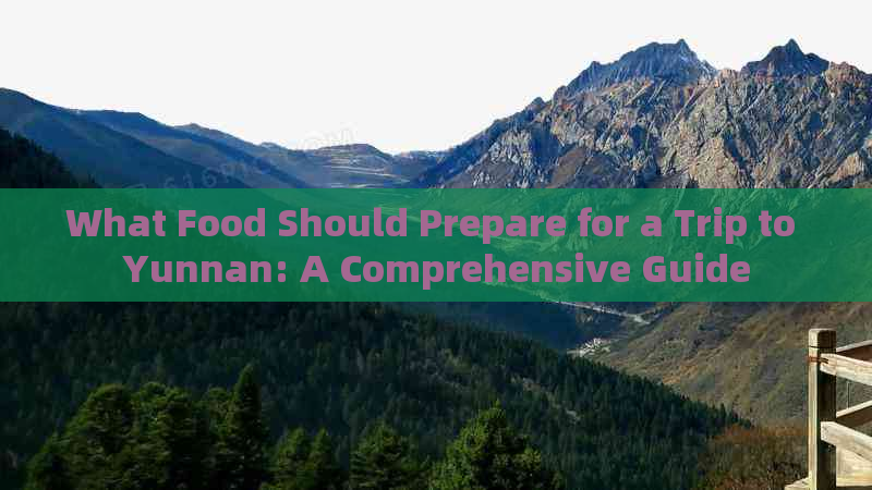 What Food Should Prepare for a Trip to Yunnan: A Comprehensive Guide