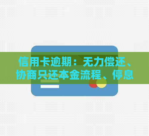 信用卡逾期：无力偿还、协商只还本金流程、停息挂账及咨询处理方法