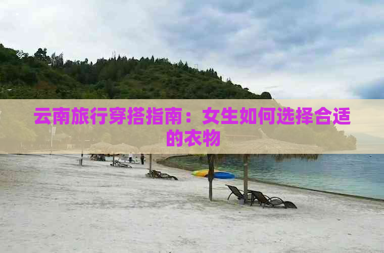 云南旅行穿搭指南：女生如何选择合适的衣物