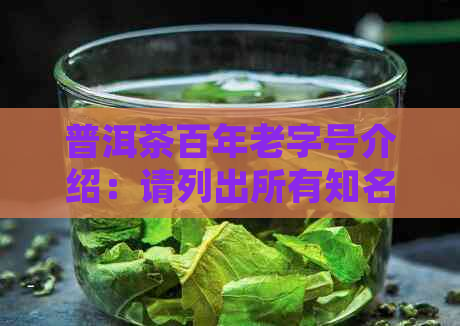 普洱茶百年老字号介绍：请列出所有知名的普洱茶老字号。