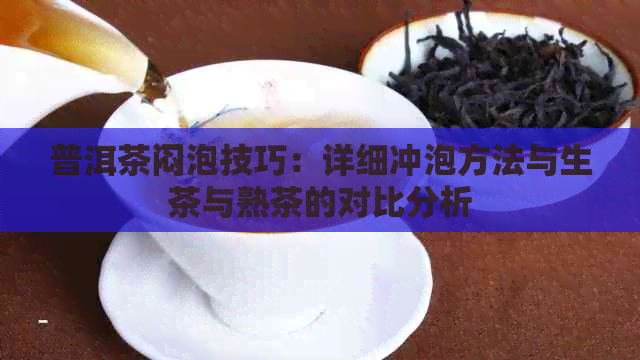 普洱茶闷泡技巧：详细冲泡方法与生茶与熟茶的对比分析