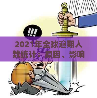 2021年全球逾期人数统计：原因、影响以及应对措全面分析