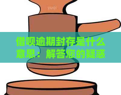 借呗逾期封存是什么意思：解答您的疑惑与误解