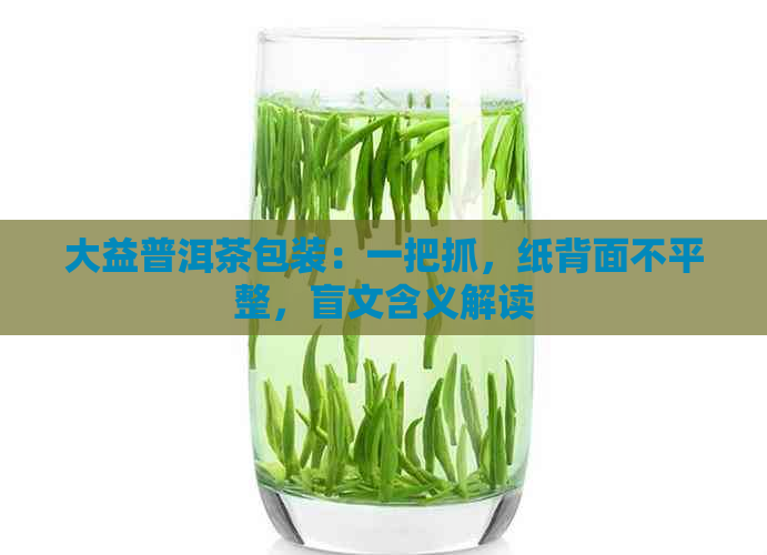 大益普洱茶包装：一把抓，纸背面不平整，盲文含义解读