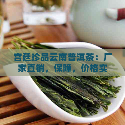 宫廷珍品云南普洱茶：厂家直销，保障，价格实