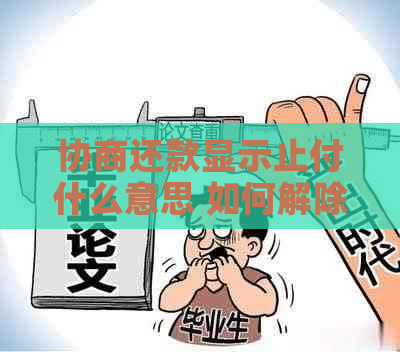 协商还款显示止付什么意思 如何解除，以及它的严重性和相关解释