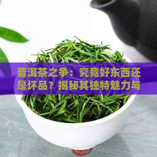 普洱茶之争：究竟好东西还是坏品？揭秘其独特魅力与潜在风险