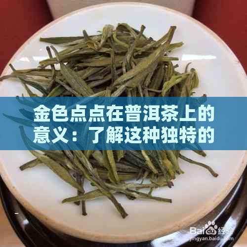 金色点点在普洱茶上的意义：了解这种独特的茶香来源及品饮技巧