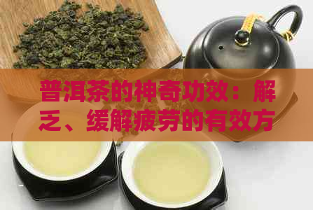 普洱茶的神奇功效：解乏、缓解疲劳的有效方法